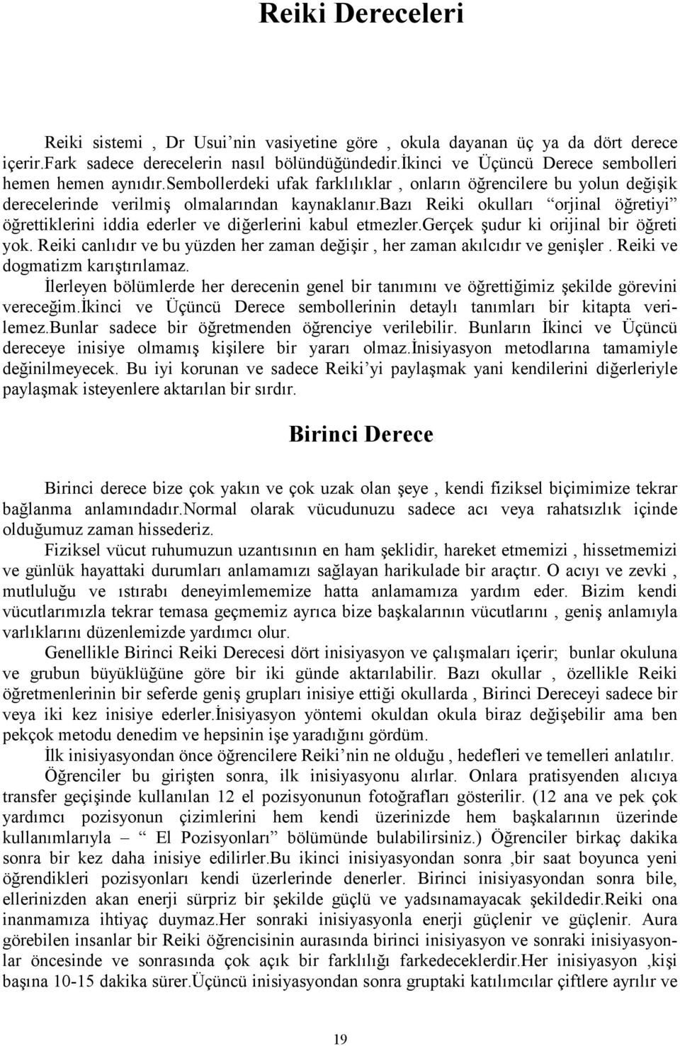 gerçek udur ki orijinal bir öreti yok. Reiki canldr ve bu yüzden her zaman deiir, her zaman aklcdr ve geniler. Reiki ve dogmatizm kartrlamaz.