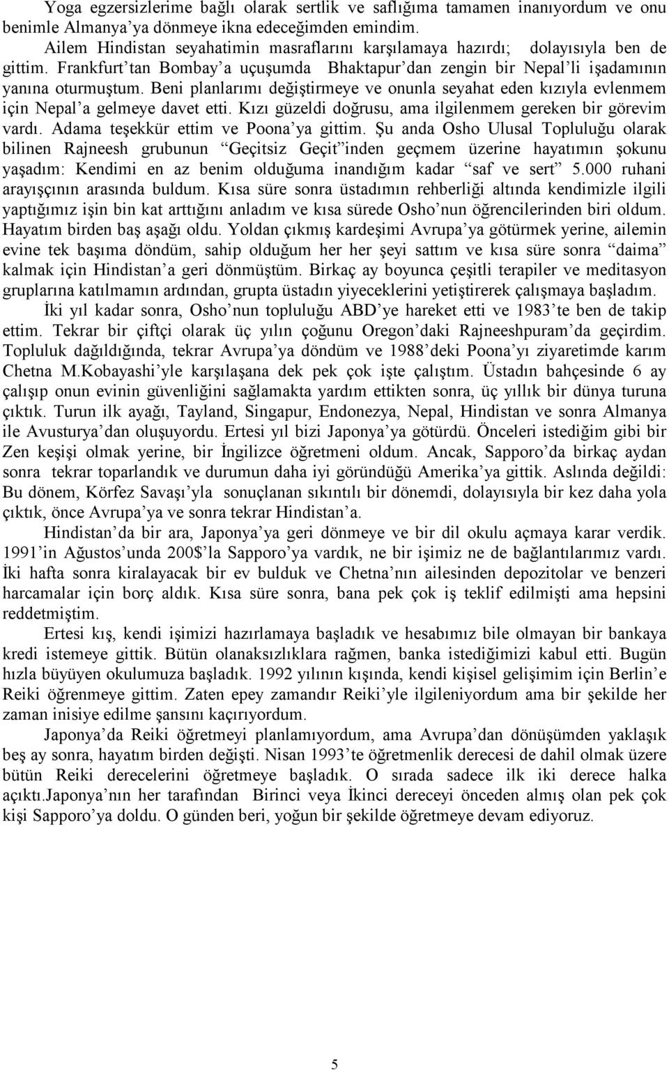 Beni planlarm deitirmeye ve onunla seyahat eden kzyla evlenmem için Nepal a gelmeye davet etti. Kz güzeldi dorusu, ama ilgilenmem gereken bir görevim vard. Adama teekkür ettim ve Poona ya gittim.