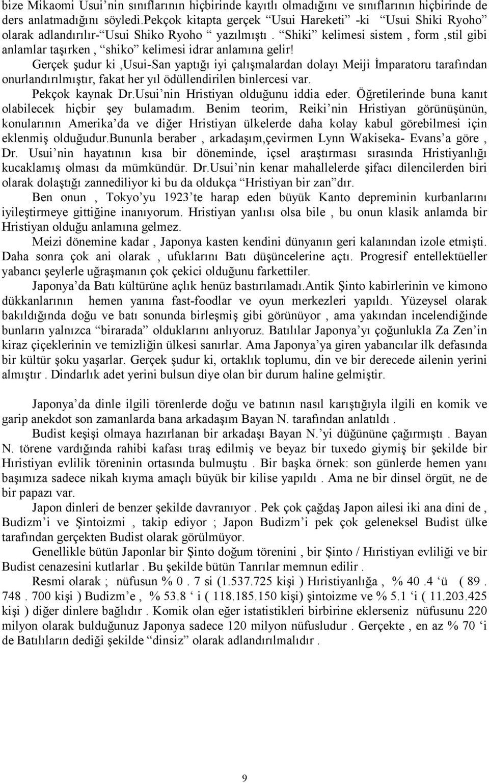 Gerçek udur ki,usui-san yapt iyi çalmalardan dolay Meiji 3mparatoru tarafndan onurlandrlmtr, fakat her yl ödüllendirilen binlercesi var. Pekçok kaynak Dr.Usui nin Hristiyan olduunu iddia eder.