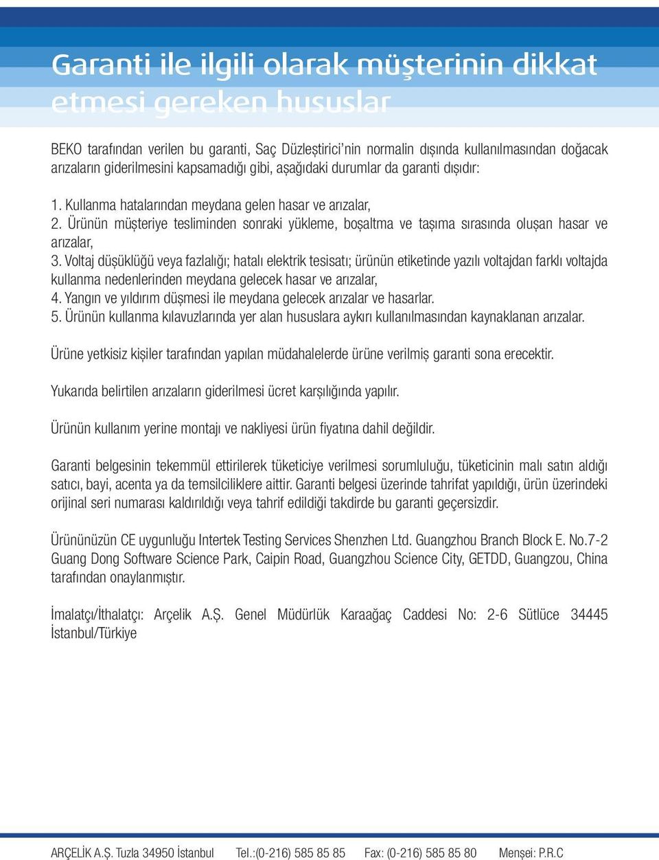 kapsamadığı gibi, aşağıdaki durumlar da garanti dışıdır: 1. Kullanma hatalarından meydana gelen hasar ve arızalar, 2.