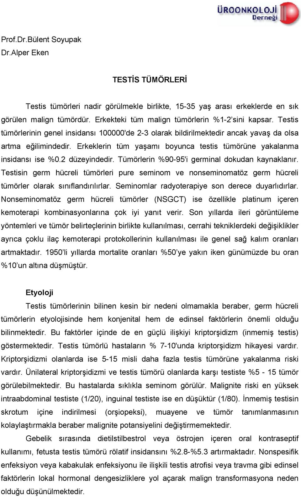 Erkeklerin tüm yaşamı boyunca testis tümörüne yakalanma insidansı ise %0.2 düzeyindedir. Tümörlerin %90-95'i germinal dokudan kaynaklanır.