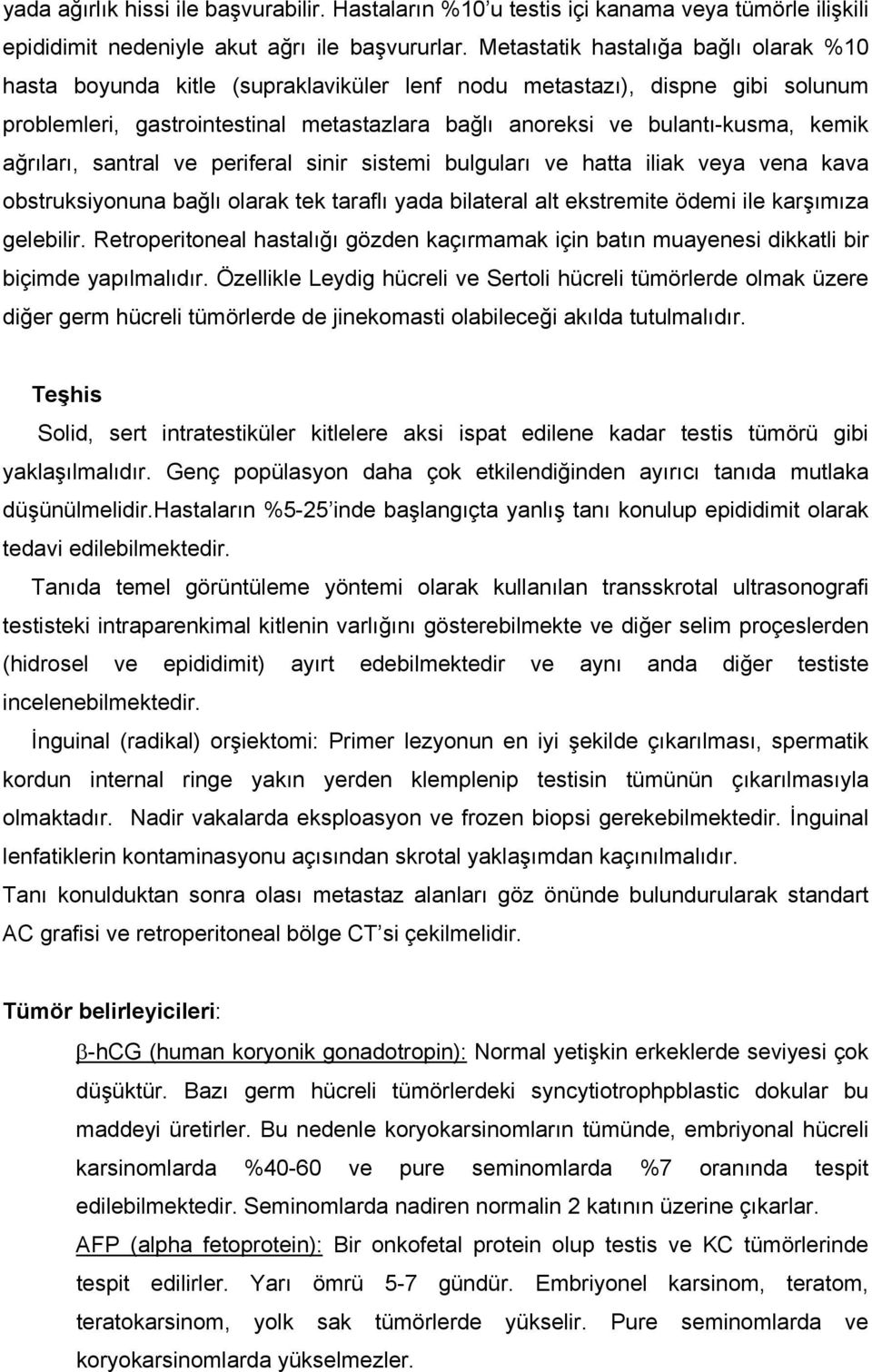 ağrıları, santral ve periferal sinir sistemi bulguları ve hatta iliak veya vena kava obstruksiyonuna bağlı olarak tek taraflı yada bilateral alt ekstremite ödemi ile karşımıza gelebilir.