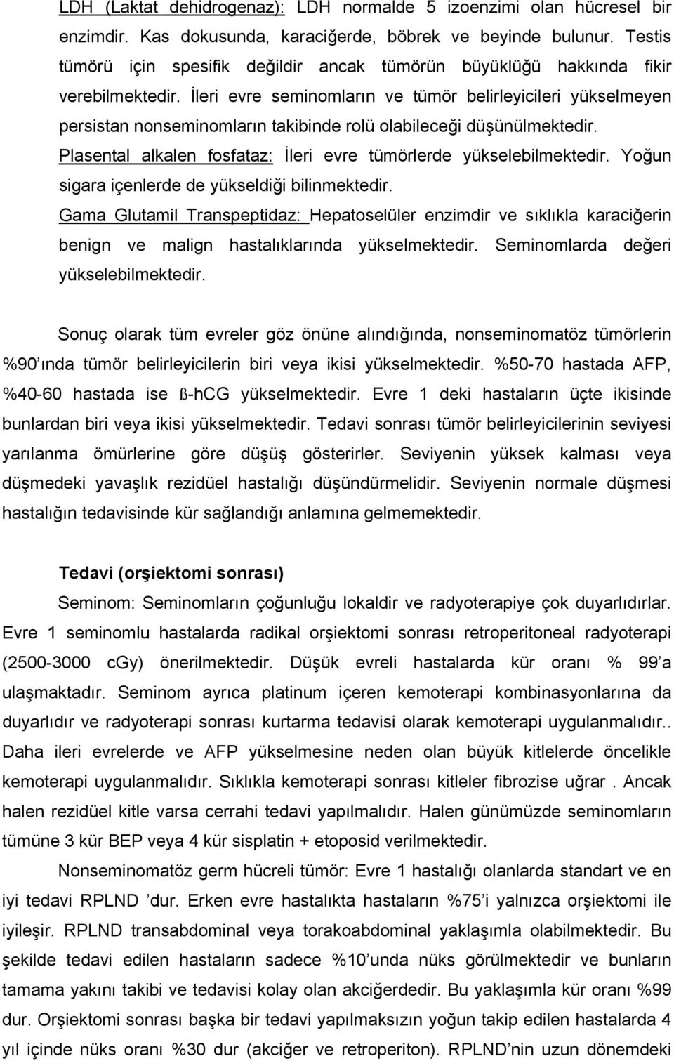 İleri evre seminomların ve tümör belirleyicileri yükselmeyen persistan nonseminomların takibinde rolü olabileceği düşünülmektedir. Plasental alkalen fosfataz: İleri evre tümörlerde yükselebilmektedir.