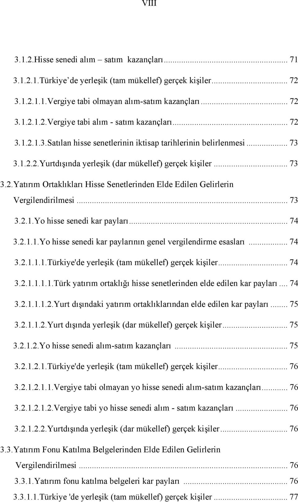 .. 73 3.2.1.Yo hisse senedi kar payları... 74 3.2.1.1.Yo hisse senedi kar paylarının genel vergilendirme esasları... 74 3.2.1.1.1.Türkiye'de yerleşik (tam mükellef) gerçek kişiler... 74 3.2.1.1.1.1.Türk yatırım ortaklığı hisse senetlerinden elde edilen kar payları.