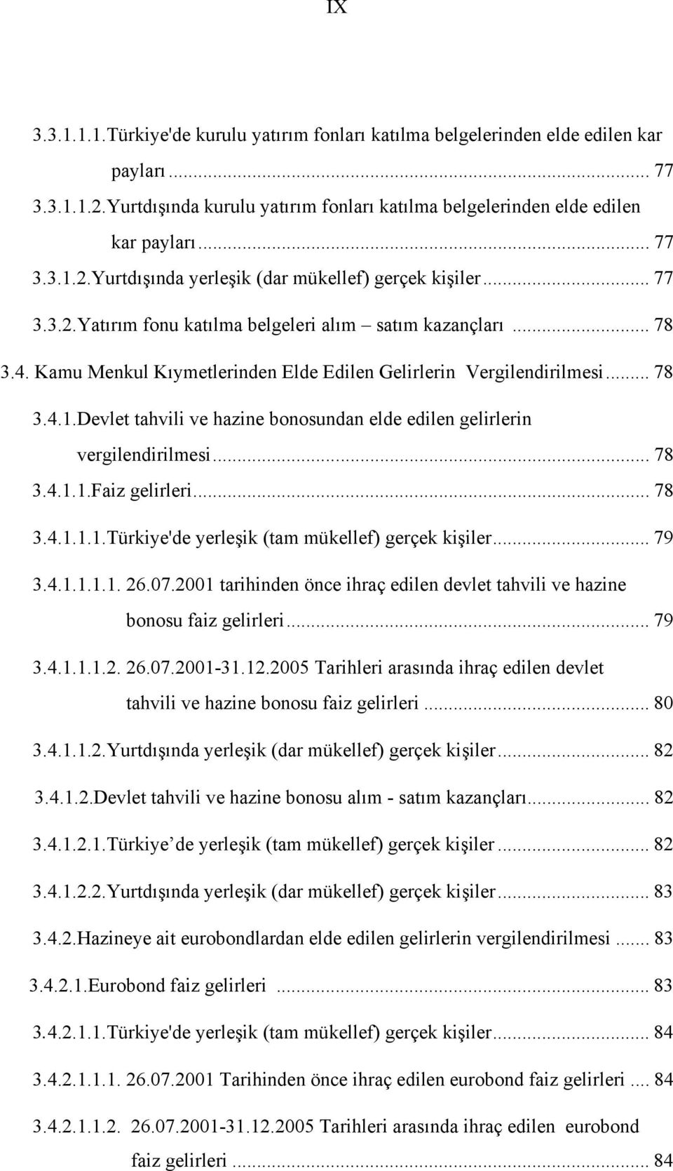 Devlet tahvili ve hazine bonosundan elde edilen gelirlerin vergilendirilmesi... 78 3.4.1.1.Faiz gelirleri... 78 3.4.1.1.1.Türkiye'de yerleşik (tam mükellef) gerçek kişiler... 79 3.4.1.1.1.1. 26.07.