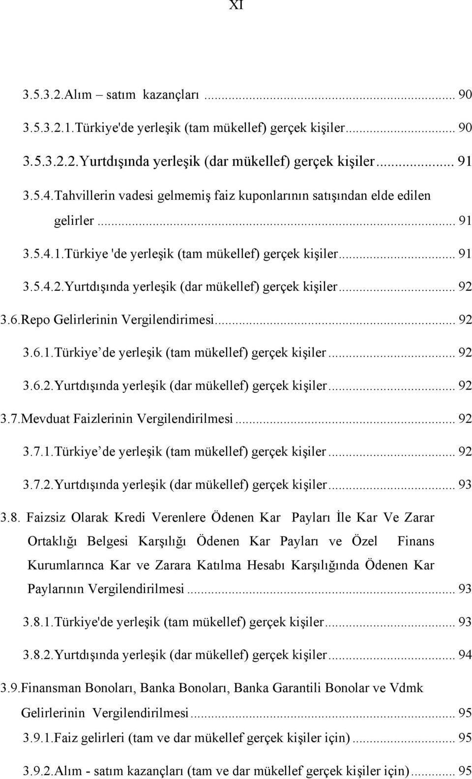 Yurtdışında yerleşik (dar mükellef) gerçek kişiler... 92 3.6.Repo Gelirlerinin Vergilendirimesi... 92 3.6.1.Türkiye de yerleşik (tam mükellef) gerçek kişiler... 92 3.6.2.Yurtdışında yerleşik (dar mükellef) gerçek kişiler... 92 3.7.