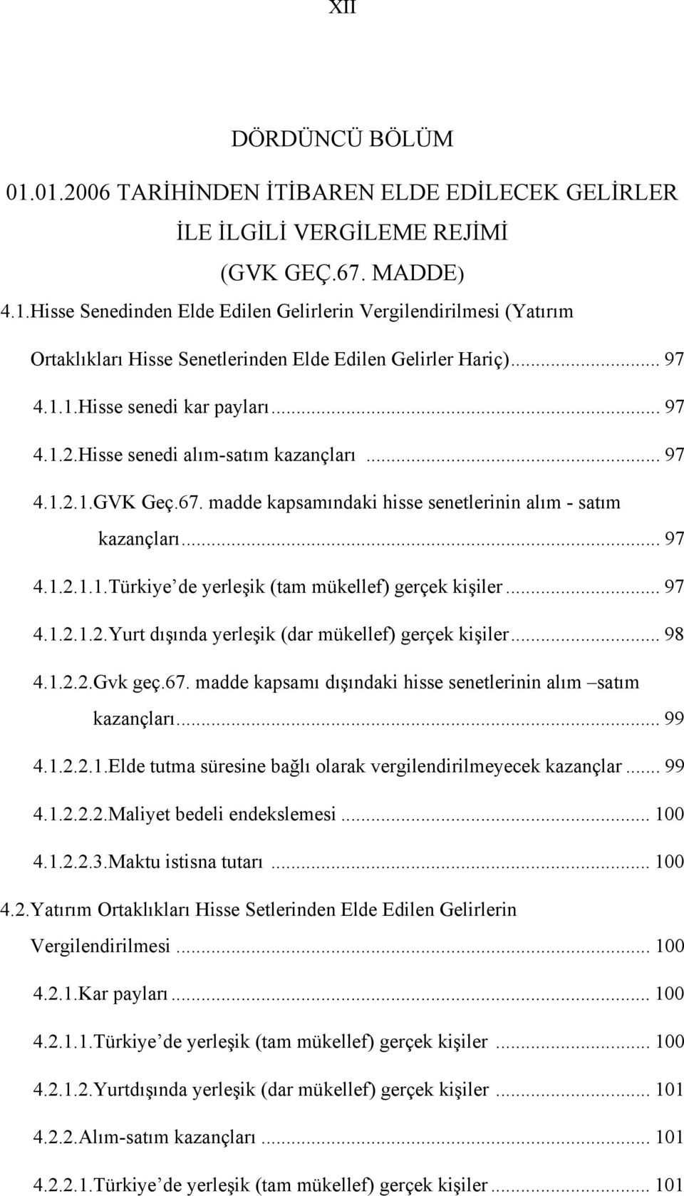 .. 97 4.1.2.1.2.Yurt dışında yerleşik (dar mükellef) gerçek kişiler... 98 4.1.2.2.Gvk geç.67. madde kapsamı dışındaki hisse senetlerinin alım satım kazançları... 99 4.1.2.2.1.Elde tutma süresine bağlı olarak vergilendirilmeyecek kazançlar.