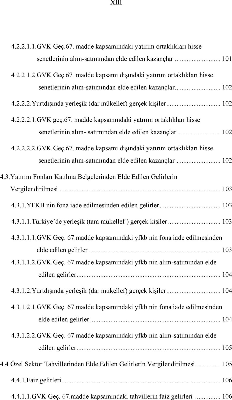 67. madde kapsamı dışındaki yatırım ortaklıkları hisse senetlerinin alım-satımından elde edilen kazançlar... 102 4.3.Yatırım Fonları Katılma Belgelerinden Elde Edilen Gelirlerin Vergilendirilmesi.