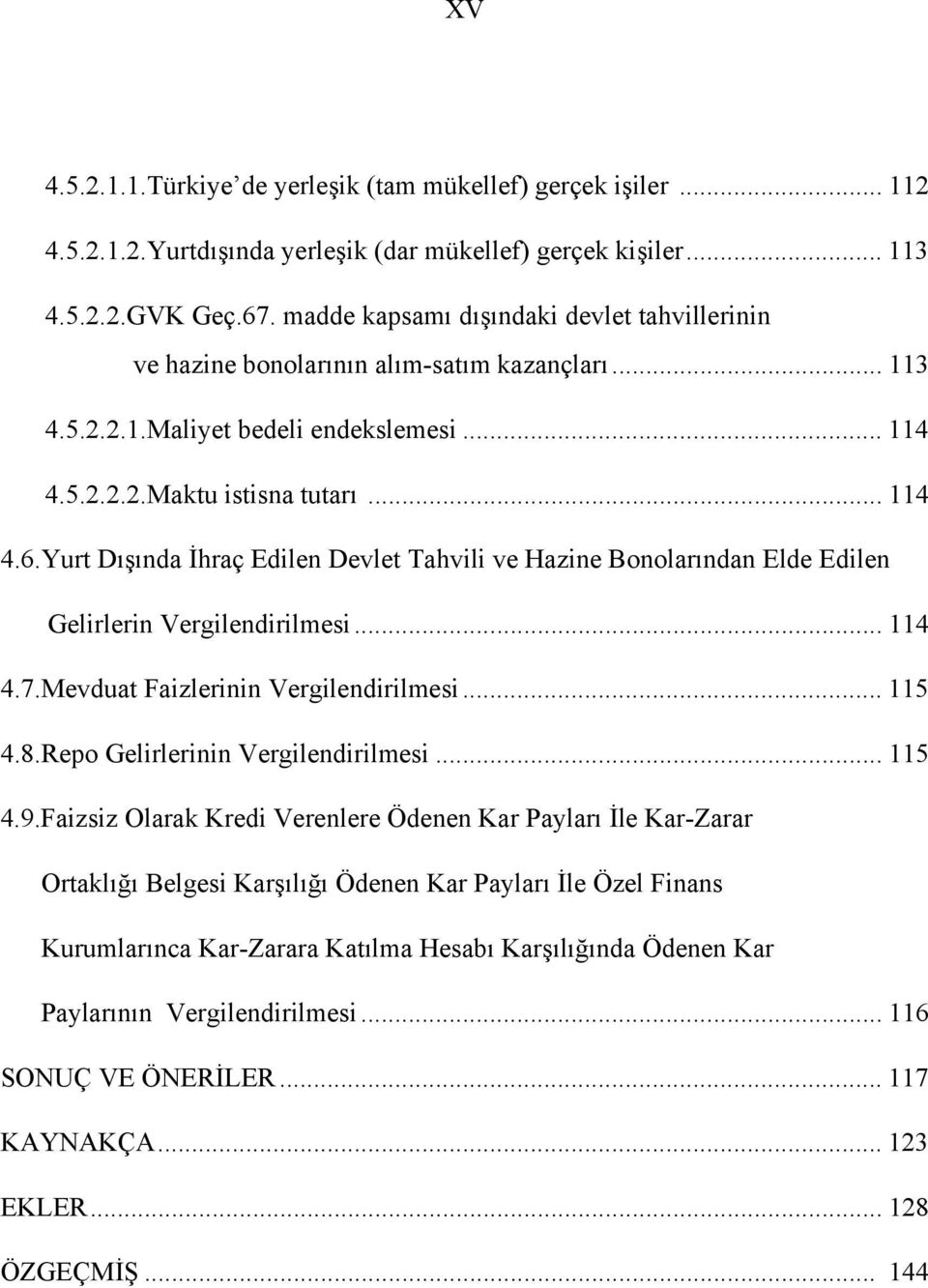 Yurt Dışında İhraç Edilen Devlet Tahvili ve Hazine Bonolarından Elde Edilen Gelirlerin Vergilendirilmesi... 114 4.7.Mevduat Faizlerinin Vergilendirilmesi... 115 4.8.