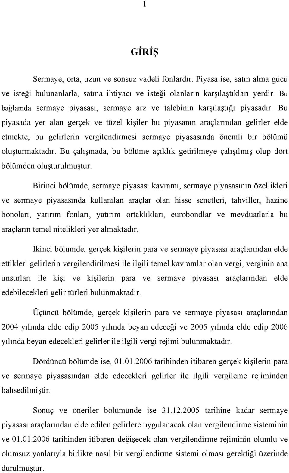 Bu piyasada yer alan gerçek ve tüzel kişiler bu piyasanın araçlarından gelirler elde etmekte, bu gelirlerin vergilendirmesi sermaye piyasasında önemli bir bölümü oluşturmaktadır.