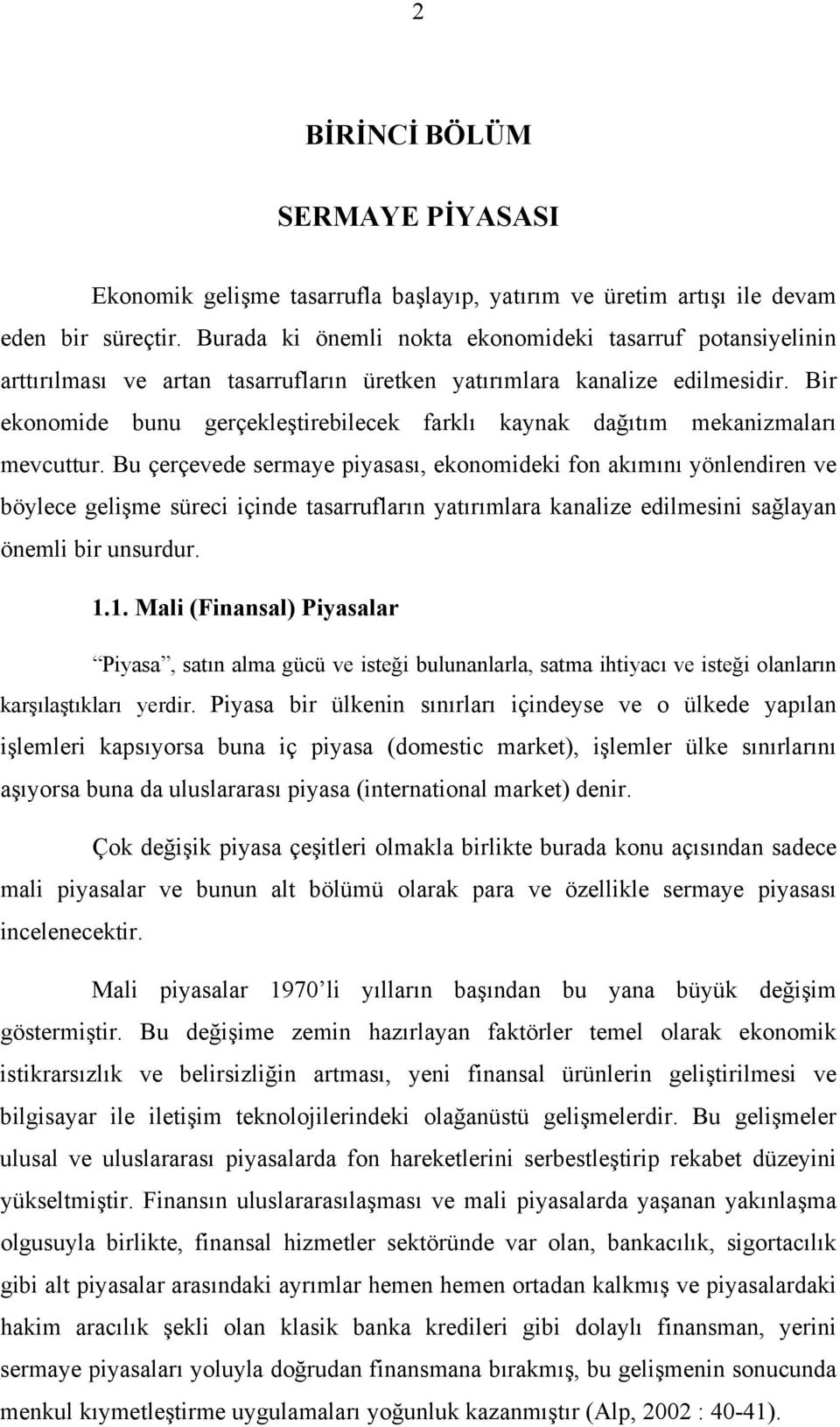 Bir ekonomide bunu gerçekleştirebilecek farklı kaynak dağıtım mekanizmaları mevcuttur.