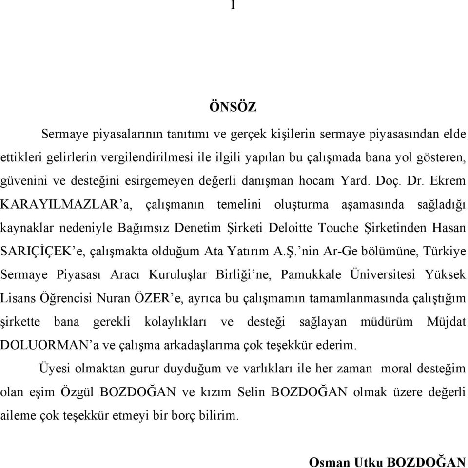 Ekrem KARAYILMAZLAR a, çalışmanın temelini oluşturma aşamasında sağladığı kaynaklar nedeniyle Bağımsız Denetim Şirketi Deloitte Touche Şirketinden Hasan SARIÇİÇEK e, çalışmakta olduğum Ata Yatırım A.