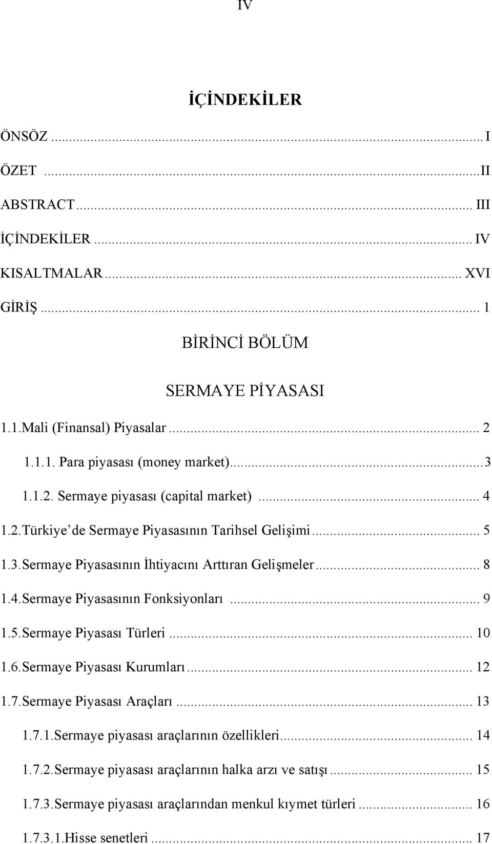 .. 9 1.5.Sermaye Piyasası Türleri... 10 1.6.Sermaye Piyasası Kurumları... 12 1.7.Sermaye Piyasası Araçları... 13 1.7.1.Sermaye piyasası araçlarının özellikleri... 14 1.7.2.Sermaye piyasası araçlarının halka arzı ve satışı.