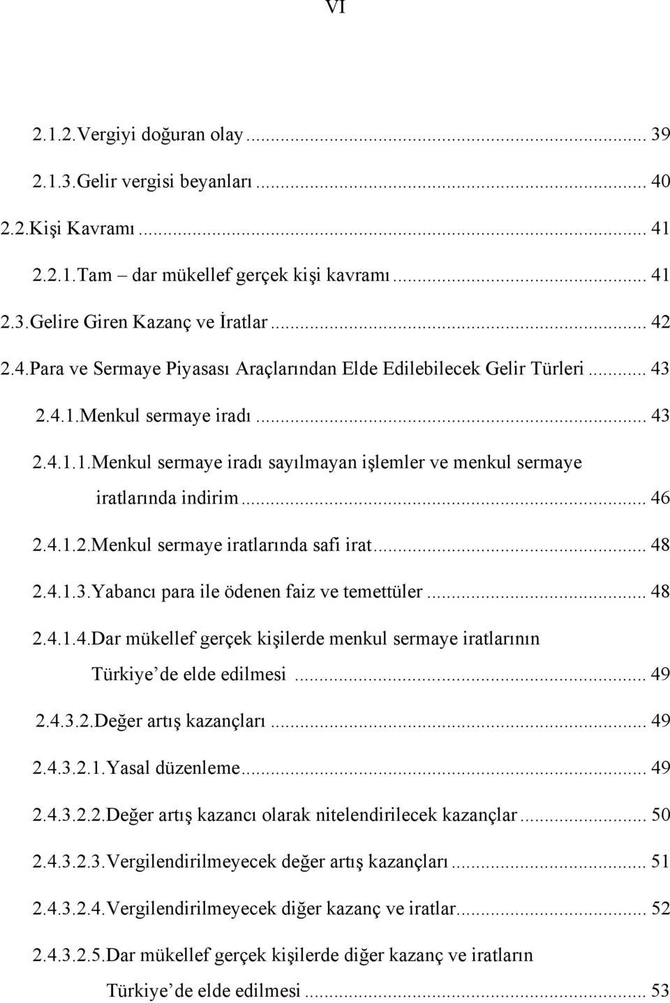 .. 48 2.4.1.4.Dar mükellef gerçek kişilerde menkul sermaye iratlarının Türkiye de elde edilmesi... 49 2.4.3.2.Değer artış kazançları... 49 2.4.3.2.1.Yasal düzenleme... 49 2.4.3.2.2.Değer artış kazancı olarak nitelendirilecek kazançlar.