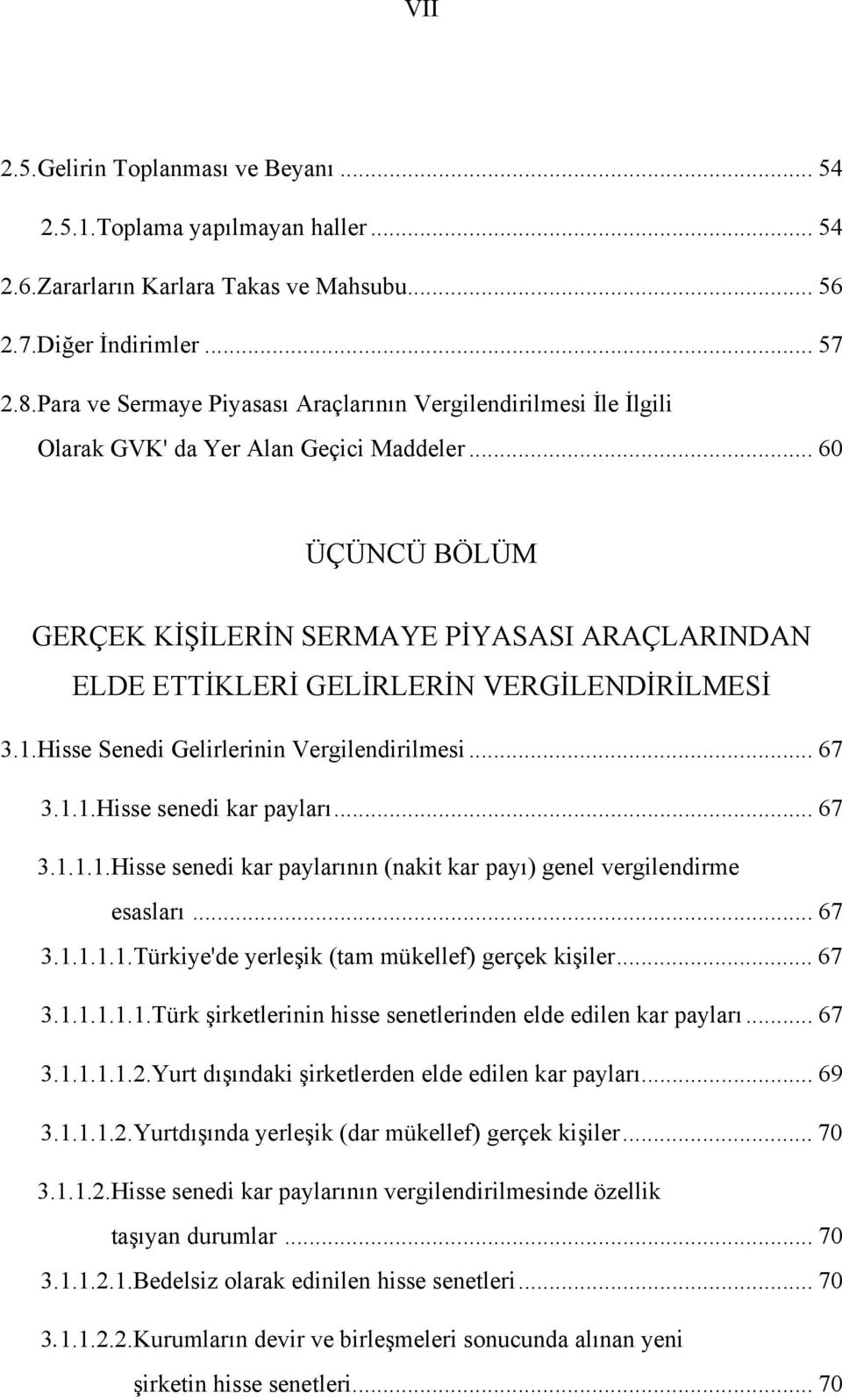 .. 60 ÜÇÜNCÜ BÖLÜM GERÇEK KİŞİLERİN SERMAYE PİYASASI ARAÇLARINDAN ELDE ETTİKLERİ GELİRLERİN VERGİLENDİRİLMESİ 3.1.Hisse Senedi Gelirlerinin Vergilendirilmesi... 67 3.1.1.Hisse senedi kar payları.