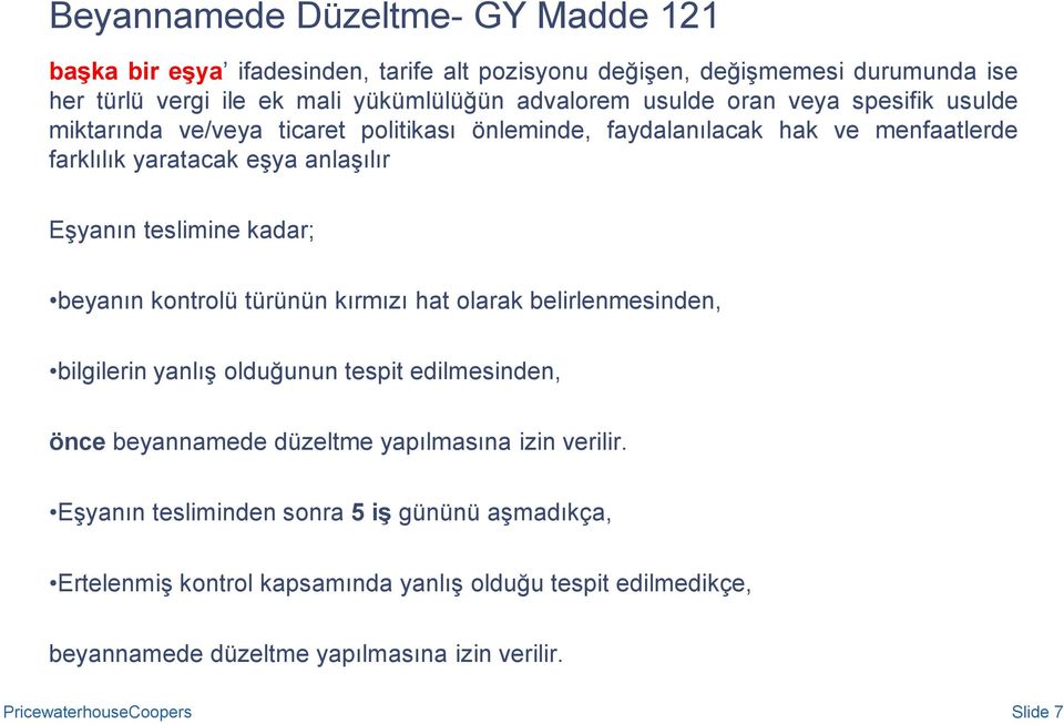 kadar; beyanın kontrolü türünün kırmızı hat olarak belirlenmesinden, bilgilerin yanlış olduğunun tespit edilmesinden, önce beyannamede düzeltme yapılmasına izin verilir.