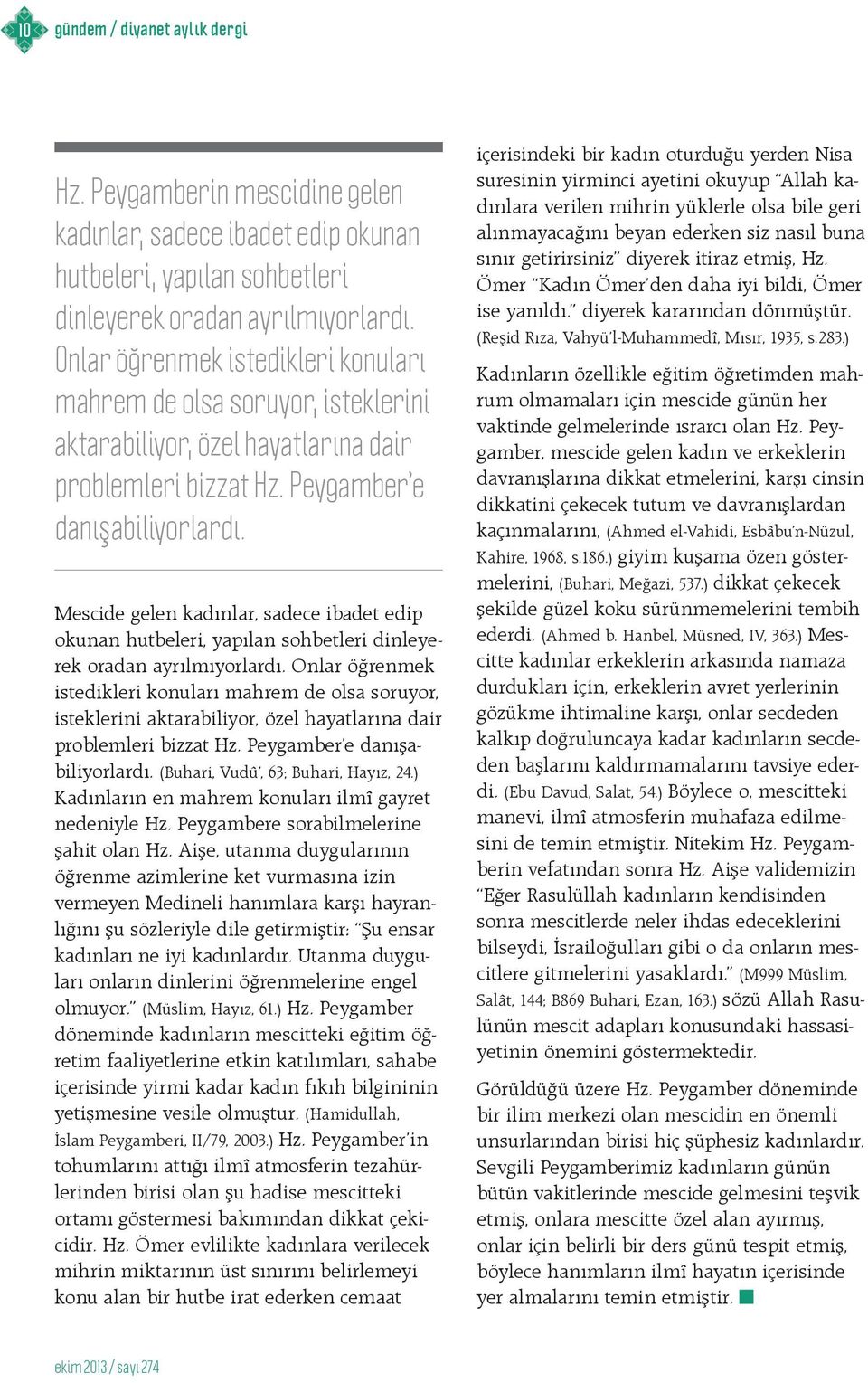 Mescide gelen kadınlar, sadece ibadet edip okunan hutbeleri, yapılan sohbetleri dinleyerek oradan ayrılmıyorlardı.  (Buhari, Vudû, 63; Buhari, Hayız, 24.