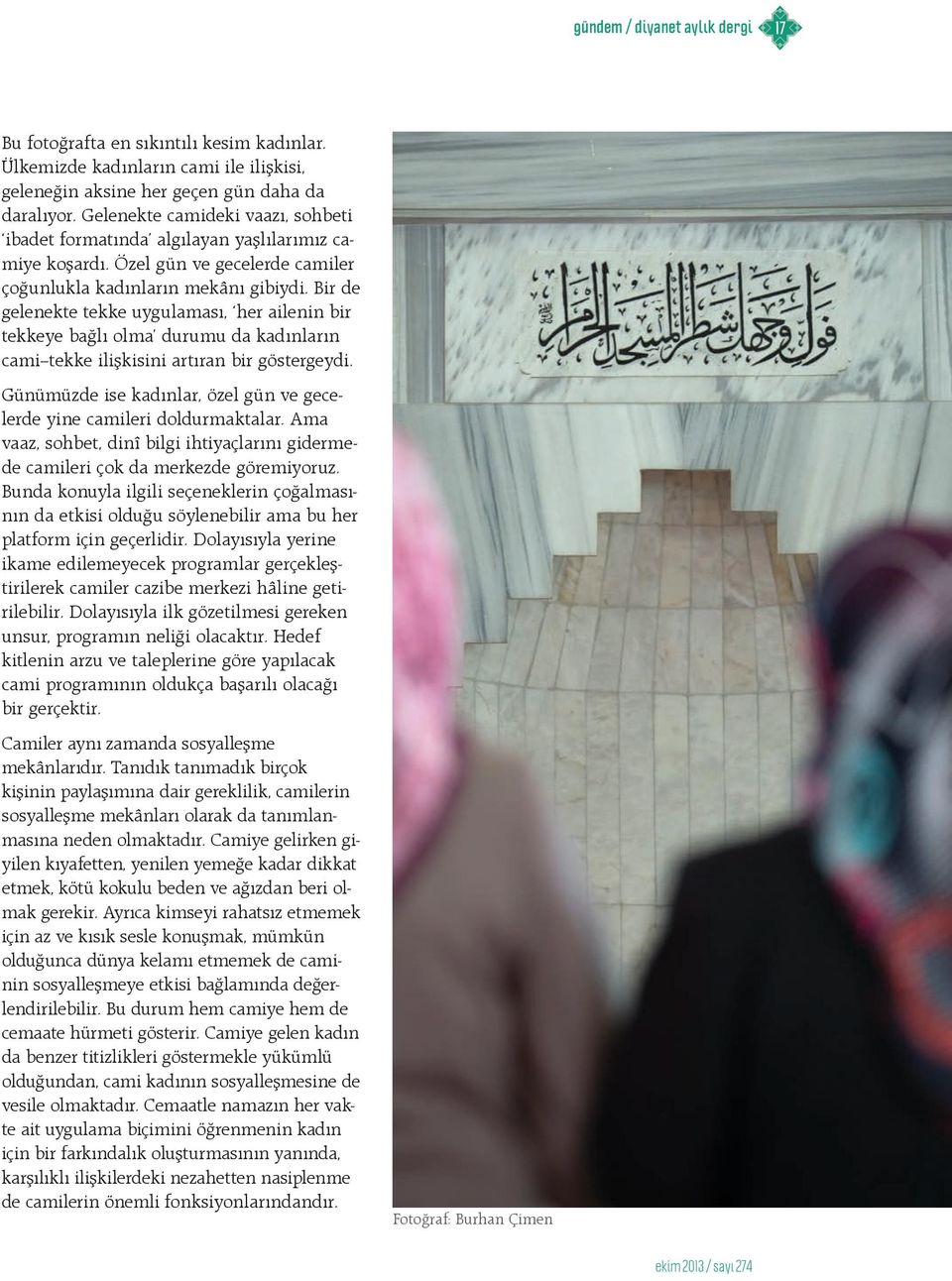 Bir de gelenekte tekke uygulaması, her ailenin bir tekkeye bağlı olma durumu da kadınların cami tekke ilişkisini artıran bir göstergeydi.