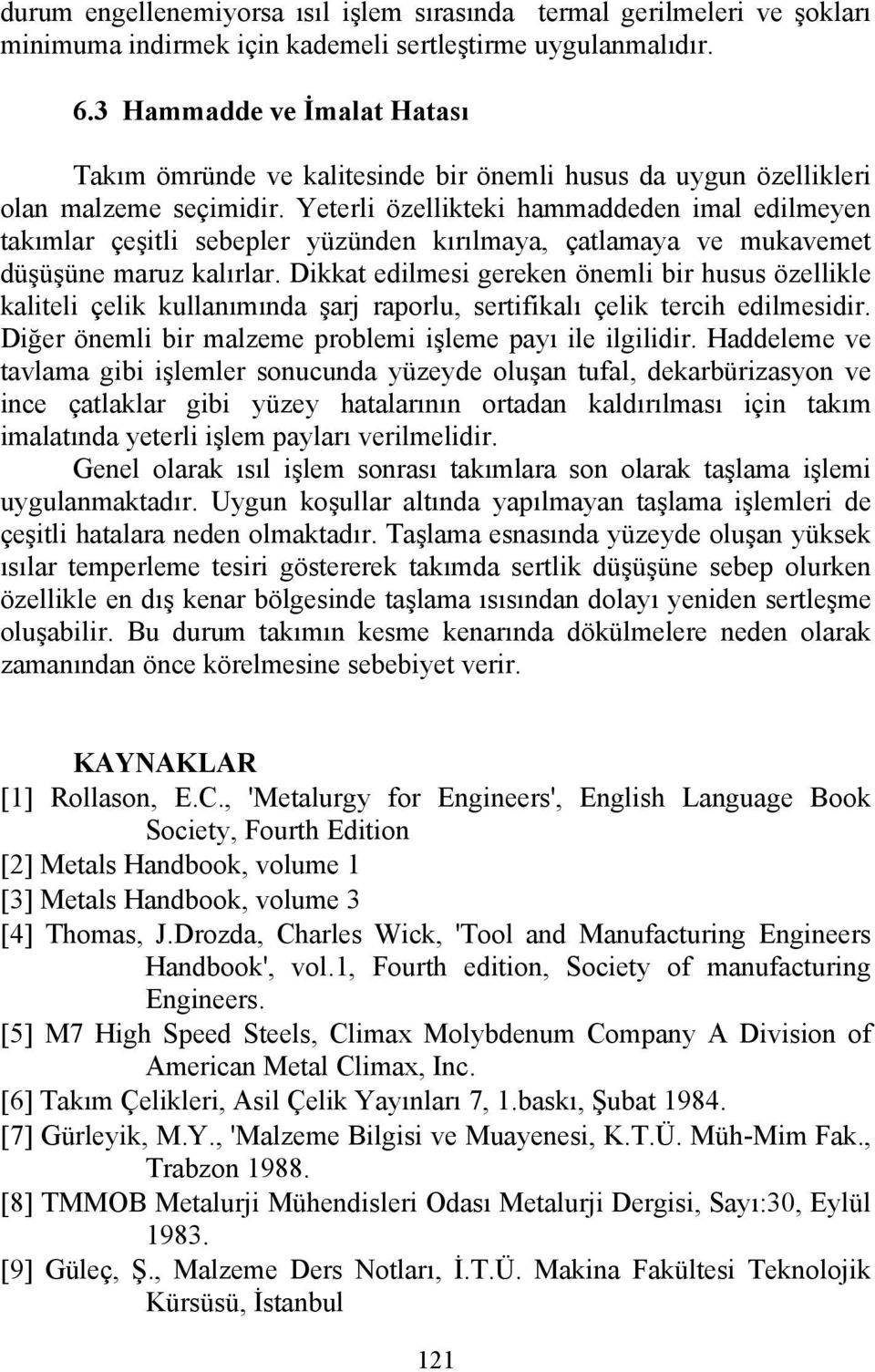 Yeterli özellikteki hammaddeden imal edilmeyen takımlar çeşitli sebepler yüzünden kırılmaya, çatlamaya ve mukavemet düşüşüne maruz kalırlar.