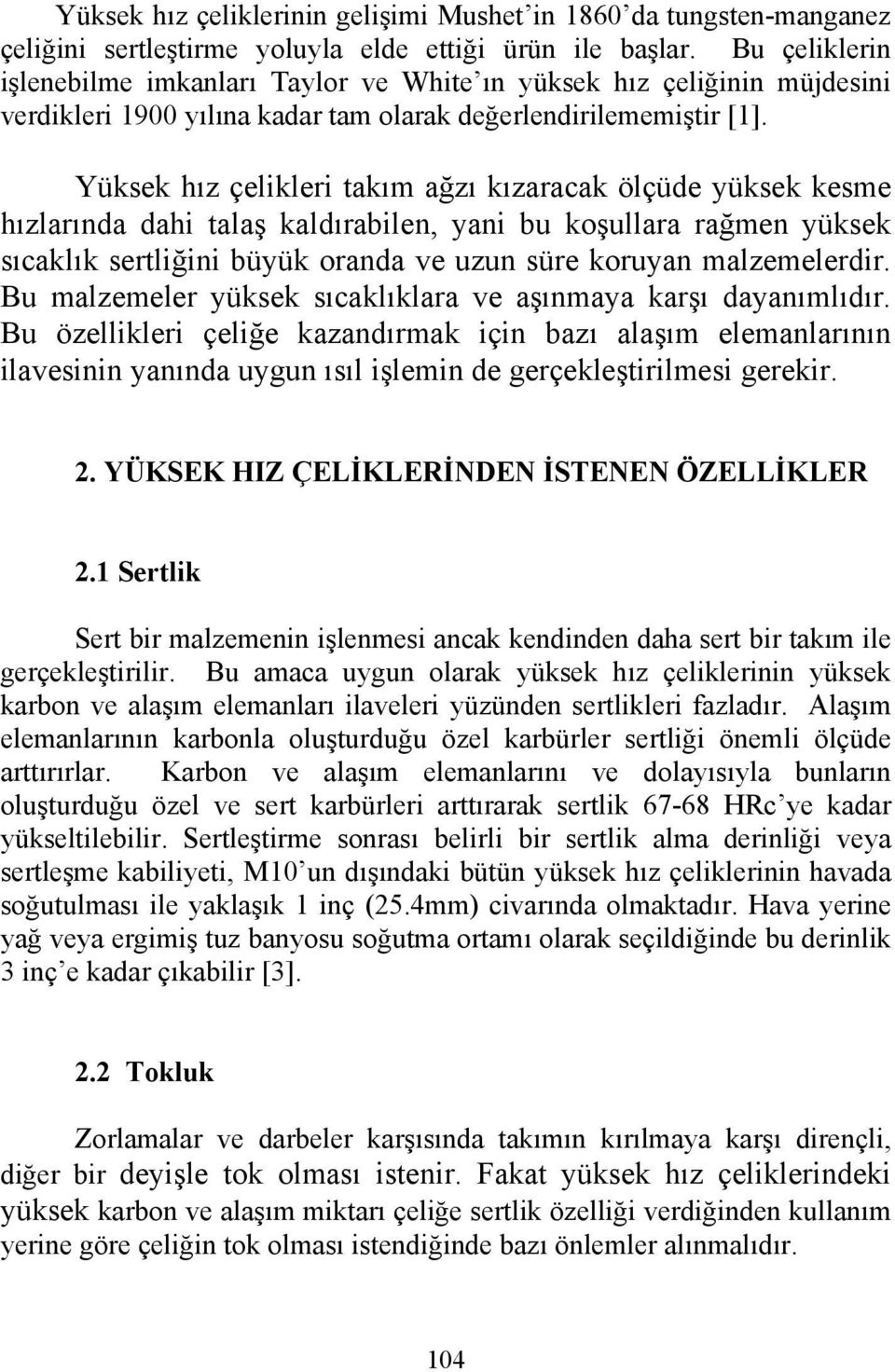 Yüksek hız çelikleri takım ağzı kızaracak ölçüde yüksek kesme hızlarında dahi talaş kaldırabilen, yani bu koşullara rağmen yüksek sıcaklık sertliğini büyük oranda ve uzun süre koruyan malzemelerdir.