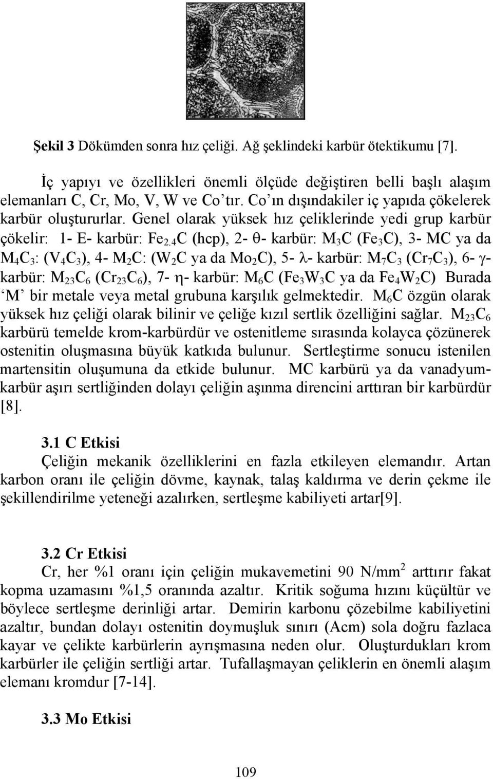 4 C (hcp), 2- θ- karbür: M 3 C (Fe 3 C), 3- MC ya da M 4 C 3 : (V 4 C 3 ), 4- M 2 C: (W 2 C ya da Mo 2 C), 5- λ- karbür: M 7 C 3 (Cr 7 C 3 ), 6- γ- karbür: M 23 C 6 (Cr 23 C 6 ), 7- η- karbür: M 6 C