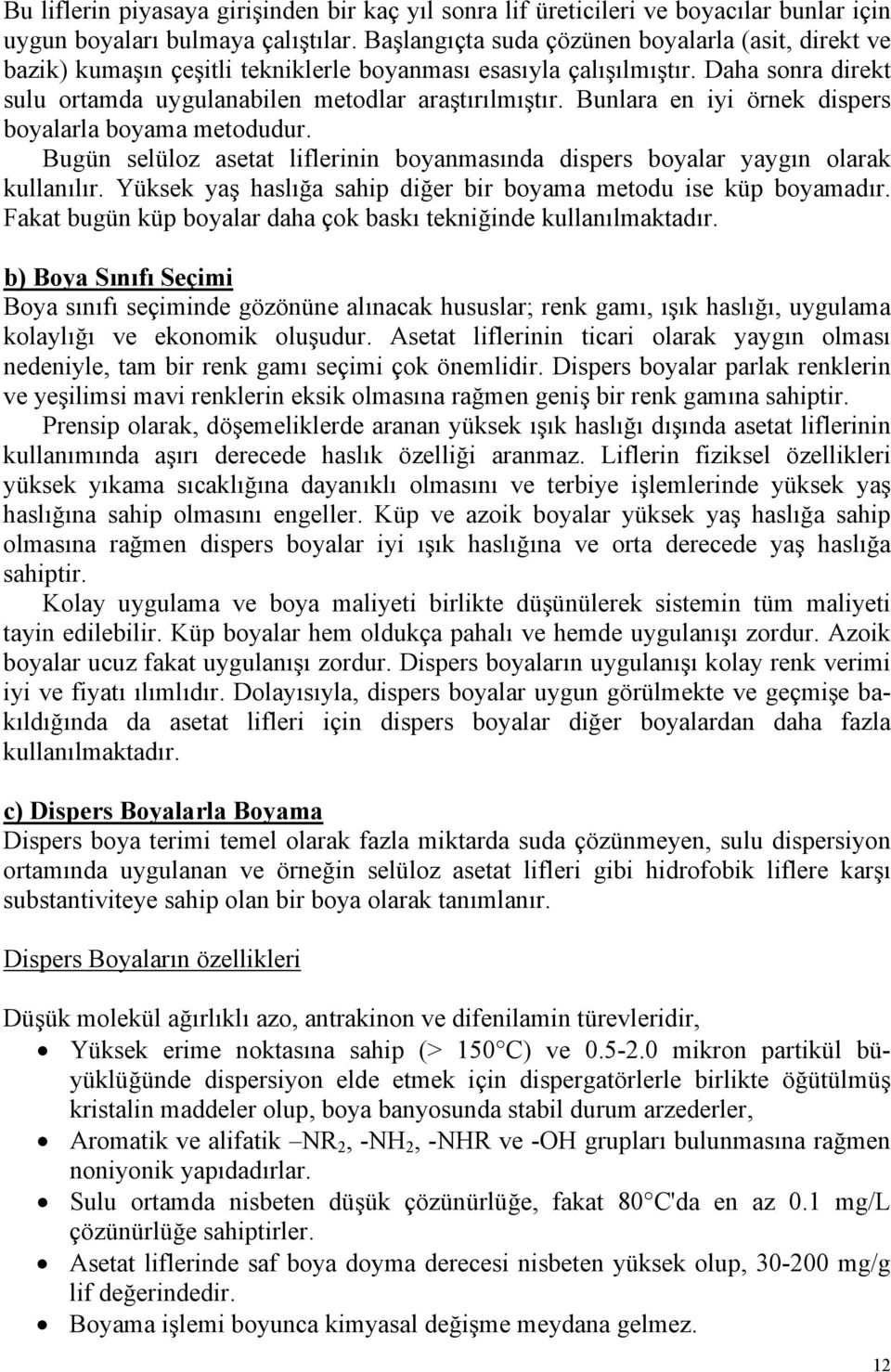 Bunlara en iyi örnek dispers boyalarla boyama metodudur. Bugün selüloz asetat liflerinin boyanmasında dispers boyalar yaygın olarak kullanılır.