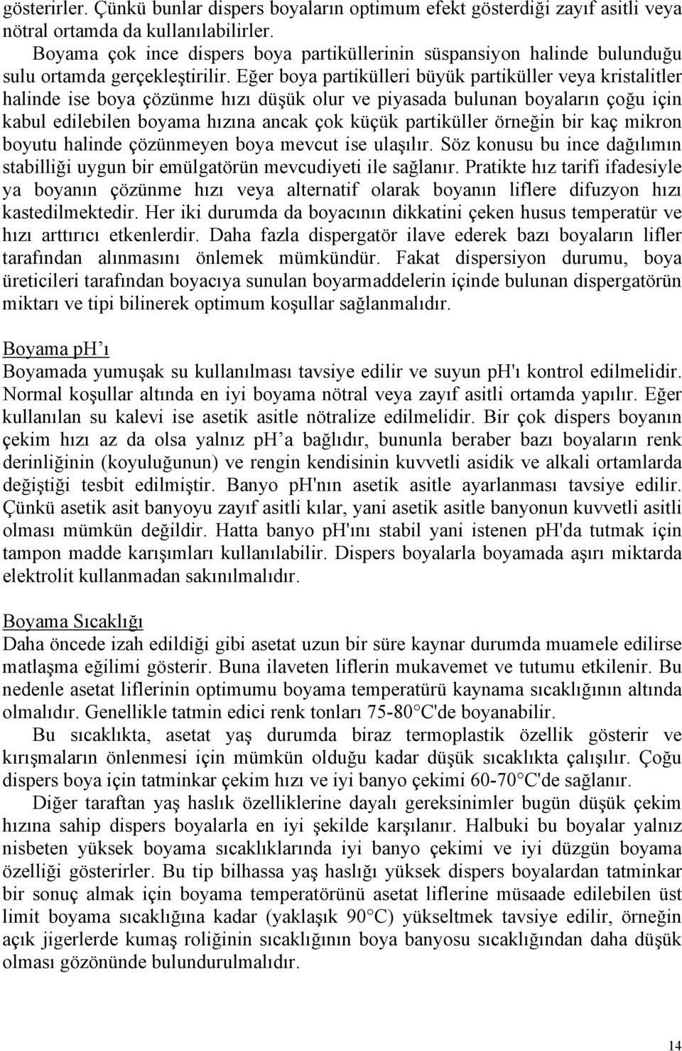 Eğer boya partikülleri büyük partiküller veya kristalitler halinde ise boya çözünme hızı düşük olur ve piyasada bulunan boyaların çoğu için kabul edilebilen boyama hızına ancak çok küçük partiküller