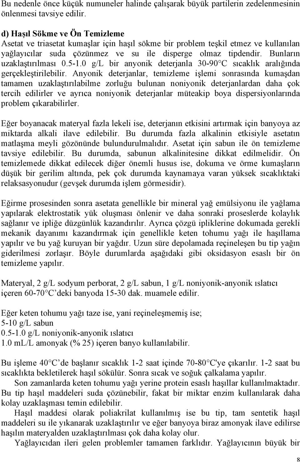 Bunların uzaklaştırılması 0.5-1.0 g/l bir anyonik deterjanla 30-90 C sıcaklık aralığında gerçekleştirilebilir.