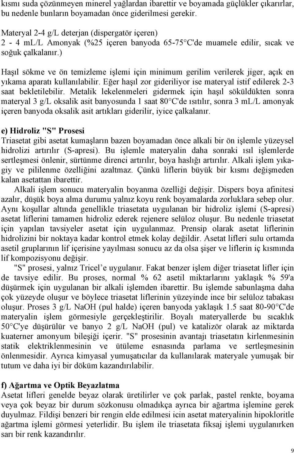 ) Haşıl sökme ve ön temizleme işlemi için minimum gerilim verilerek jiger, açık en yıkama aparatı kullanılabilir. Eğer haşıl zor gideriliyor ise materyal istif edilerek 2-3 saat bekletilebilir.