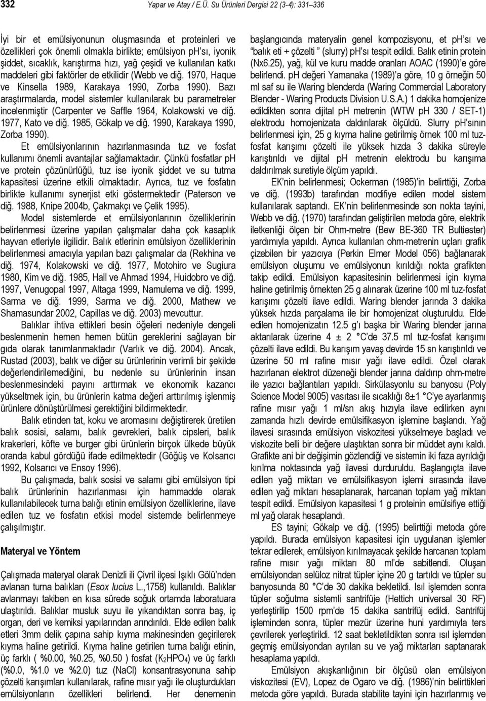 çeşidi ve kullanılan katkı maddeleri gibi faktörler de etkilidir (Webb ve diğ. 1970, Haque ve Kinsella 1989, Karakaya 1990, Zorba 1990).