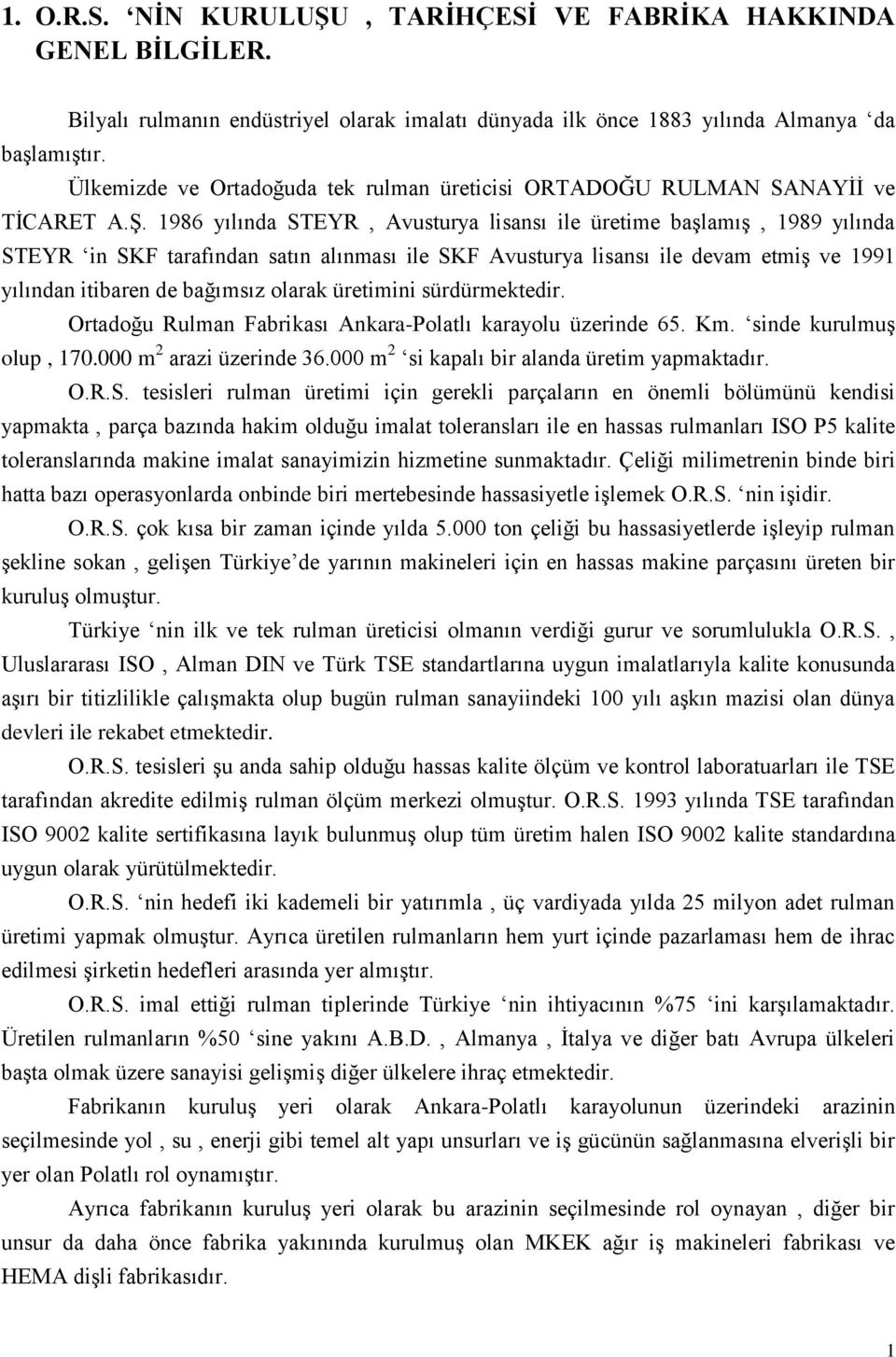 1986 yılında STEYR, Avusturya lisansı ile üretime baģlamıģ, 1989 yılında STEYR in SKF tarafından satın alınması ile SKF Avusturya lisansı ile devam etmiģ ve 1991 yılından itibaren de bağımsız olarak