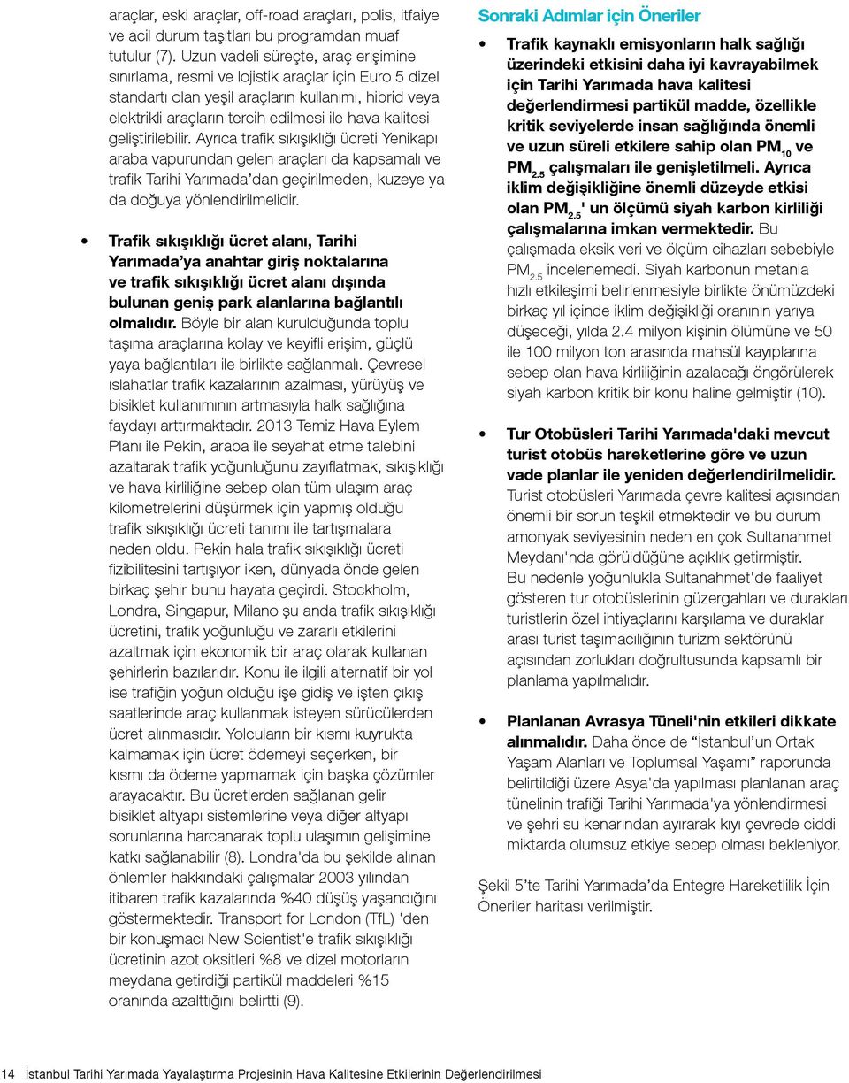 geliştirilebilir. Ayrıca trafik sıkışıklığı ücreti Yenikapı araba vapurundan gelen araçları da kapsamalı ve trafik Tarihi Yarımada dan geçirilmeden, kuzeye ya da doğuya yönlendirilmelidir.