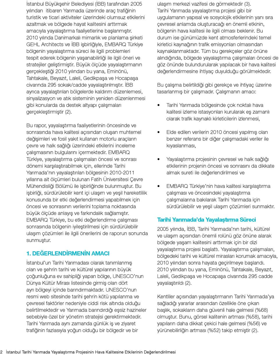 2010 yılında Danimarkalı mimarlık ve planlama şirketi GEHL Architects ve İBB işbirliğiyle, EMBARQ Türkiye bölgenin yayalaştırma süreci ile ilgili problemleri tespit ederek bölgenin yaşanabilirliği