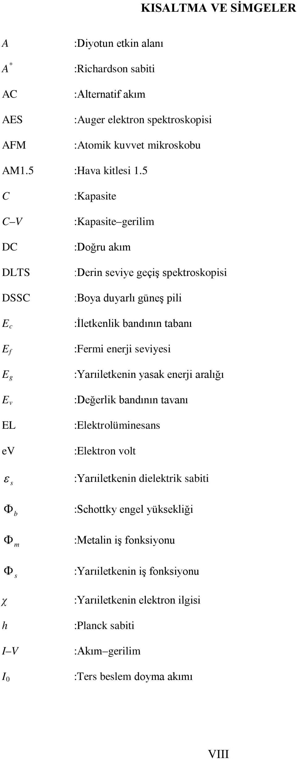 tabanı :Fermi enerji seviyesi :Yarıiletkenin yasak enerji aralığı :Değerlik bandının tavanı :Elektrolüminesans :Elektron volt :Yarıiletkenin dielektrik sabiti Φ b :Schottky