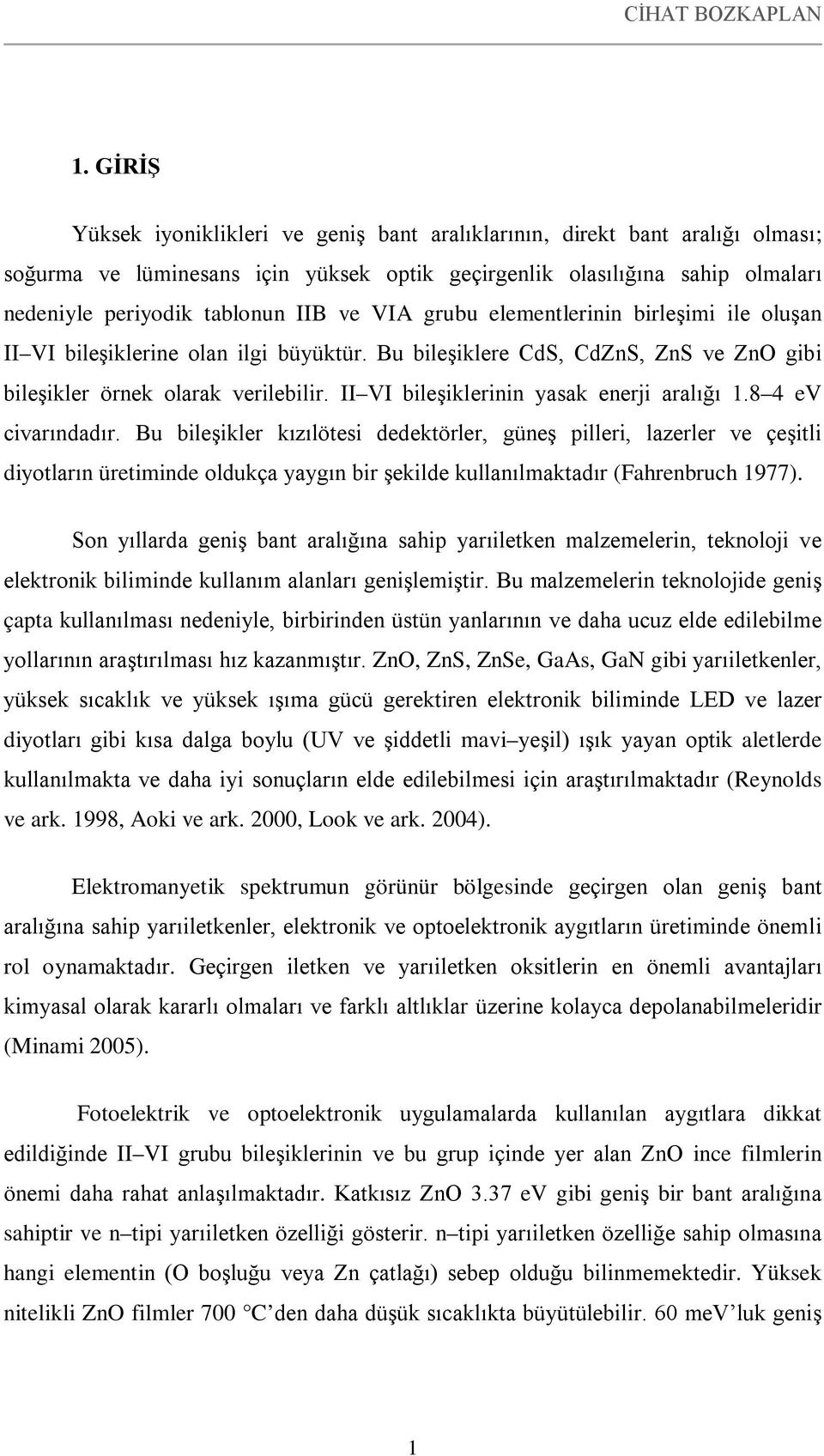 VIA grubu elementlerinin birleşimi ile oluşan II VI bileşiklerine olan ilgi büyüktür. Bu bileşiklere CdS, CdZnS, ZnS ve ZnO gibi bileşikler örnek olarak verilebilir.