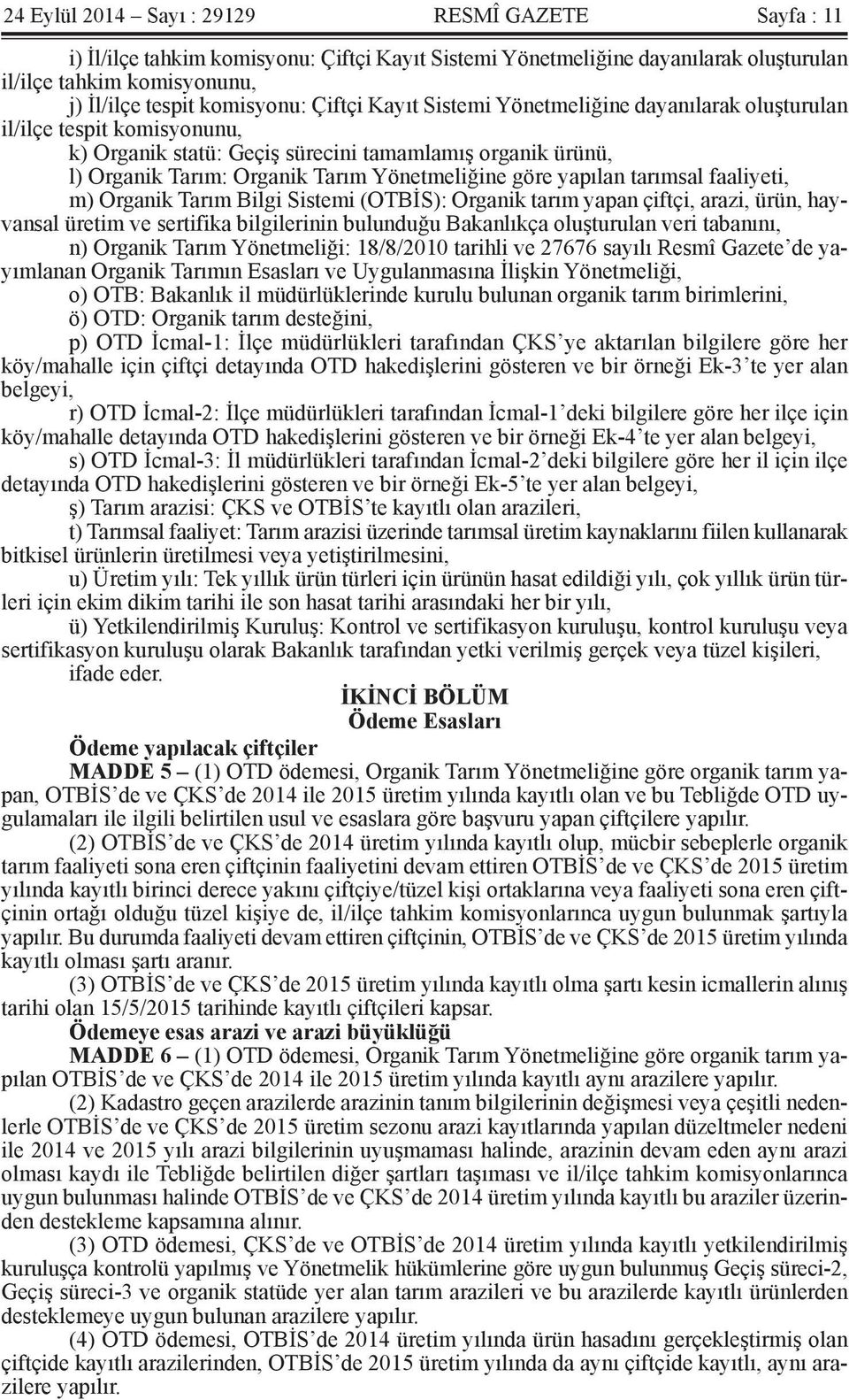 yapılan tarımsal faaliyeti, m) Organik Tarım Bilgi Sistemi (OTBİS): Organik tarım yapan çiftçi, arazi, ürün, hayvansal üretim ve sertifika bilgilerinin bulunduğu Bakanlıkça oluşturulan veri tabanını,