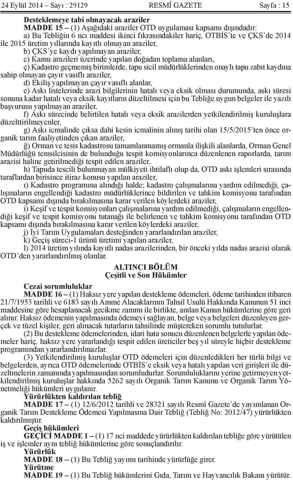 ç) Kadastro geçmemiş birimlerde, tapu sicil müdürlüklerinden onaylı tapu zabıt kaydına sahip olmayan çayır vasıflı araziler, d) Ekiliş yapılmayan çayır vasıflı alanlar, e) Askı listelerinde arazi