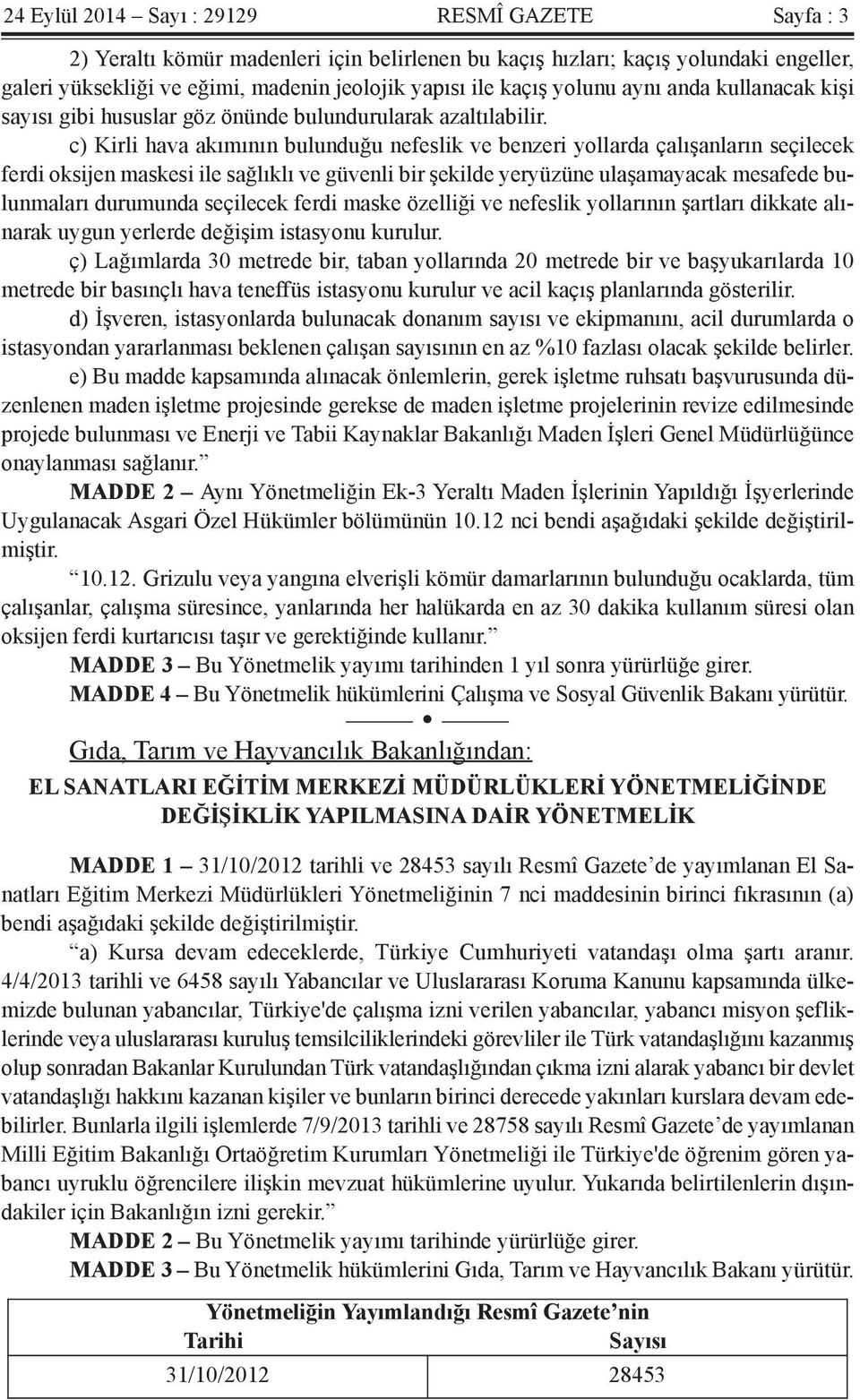 c) Kirli hava akımının bulunduğu nefeslik ve benzeri yollarda çalışanların seçilecek ferdi oksijen maskesi ile sağlıklı ve güvenli bir şekilde yeryüzüne ulaşamayacak mesafede bulunmaları durumunda