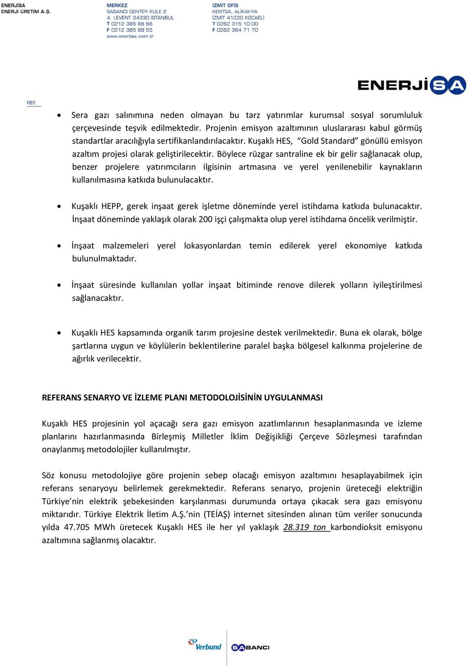 Böylece rüzgar santraline ek bir gelir sağlanacak olup, benzer projelere yatırımcıların ilgisinin artmasına ve yerel yenilenebilir kaynakların kullanılmasına katkıda bulunulacaktır.