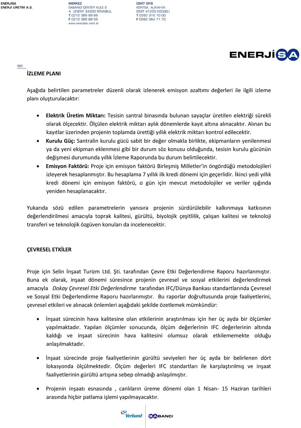 Alınan bu kayıtlar üzerinden projenin toplamda ürettiği yıllık elektrik miktarı kontrol edilecektir.