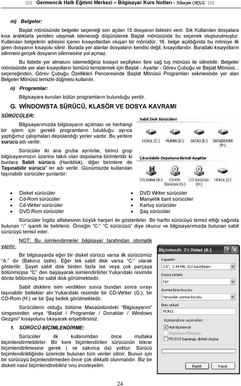 16. belge açıldığında bu mönüye ilk giren dosyanın kısayolu silinir. Burada yer alanlar dosyaların kendisi değil, kısayollarıdır. Buradaki kısayolların silinmesi gerçek dosyanın silinmesine yol açmaz.