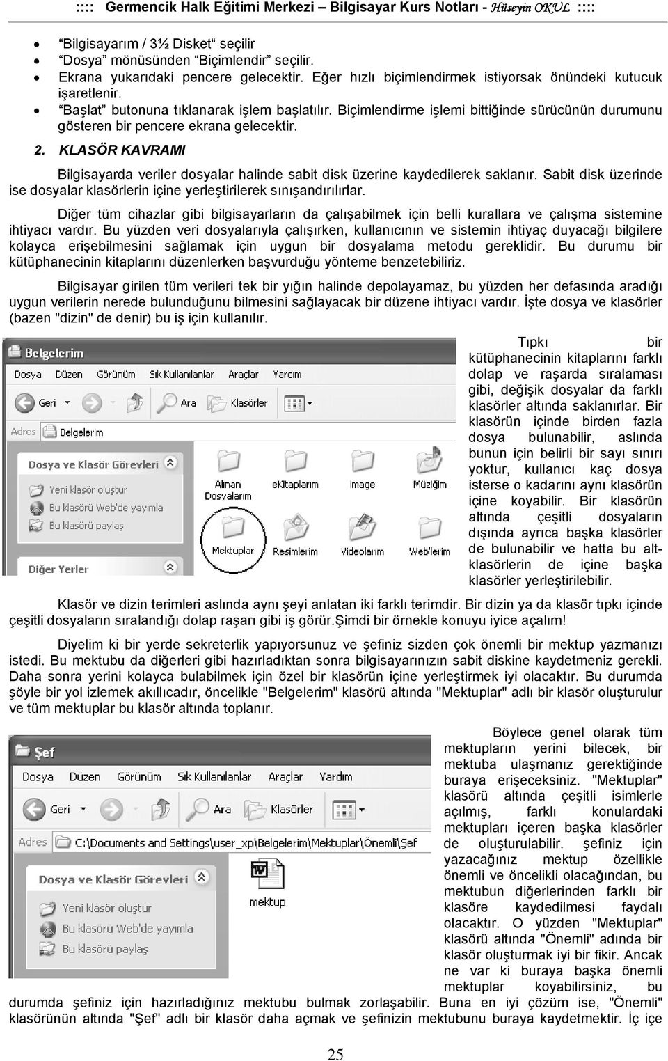 KLASÖR KAVRAMI Bilgisayarda veriler dosyalar halinde sabit disk üzerine kaydedilerek saklanır. Sabit disk üzerinde ise dosyalar klasörlerin içine yerleştirilerek sınışandırılırlar.