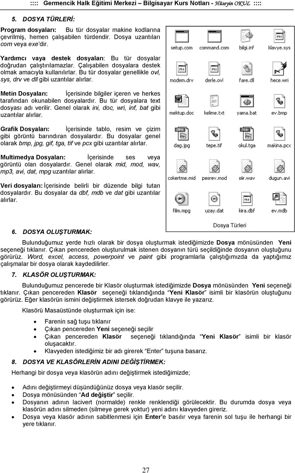 Bu tür dosyalar genellikle ovl, sys, drv ve dll gibi uzantılar alırlar. Metin Dosyaları: İçerisinde bilgiler içeren ve herkes tarafından okunabilen dosyalardır.