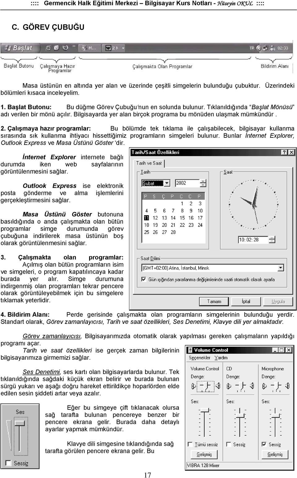 Çalışmaya hazır programlar: Bu bölümde tek tıklama ile çalışabilecek, bilgisayar kullanma sırasında sık kullanma ihtiyacı hissettiğimiz programların simgeleri bulunur.