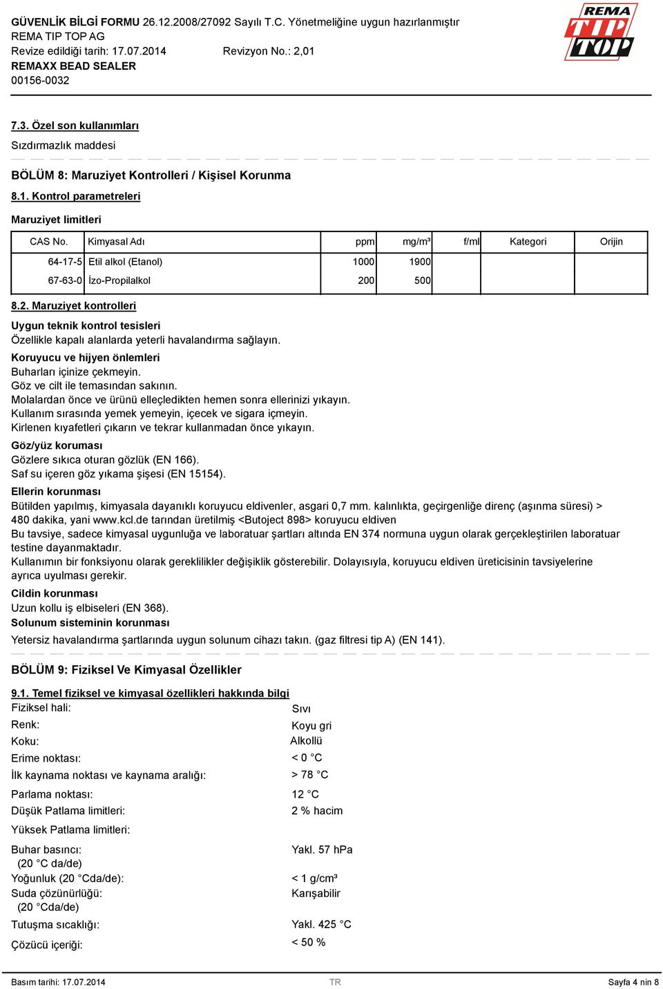 0 500 8.2. Maruziyet kontrolleri Uygun teknik kontrol tesisleri Özellikle kapalı alanlarda yeterli havalandırma sağlayın. Koruyucu ve hijyen önlemleri Buharları içinize çekmeyin.