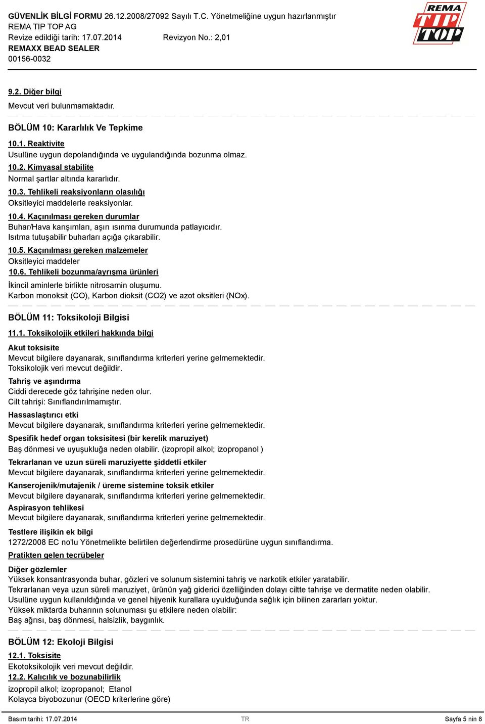 Isıtma tutuşabilir buharları açığa çıkarabilir. 10.5. Kaçınılması gereken malzemeler Oksitleyici maddeler 10.6. Tehlikeli bozunma/ayrışma ürünleri İkincil aminlerle birlikte nitrosamin oluşumu.