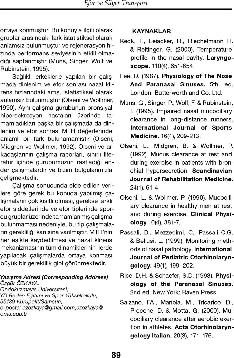 Rubinstein, 1995). Sağlıklı erkeklerle yapılan bir çalışmada dinlenim ve efor sonrası nazal klirens hızlarındaki artış, istatistiksel olarak anlamsız bulunmuştur (Olseni ve Wollmer, 1990).