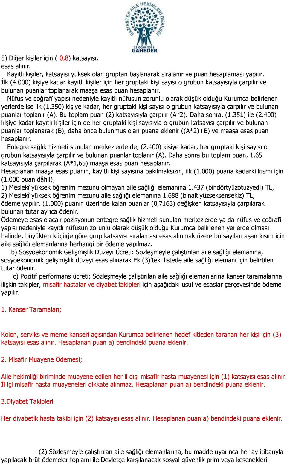 Nüfus ve coğrafî yapısı nedeniyle kayıtlı nüfusun zorunlu olarak düşük olduğu Kurumca belirlenen yerlerde ise ilk (1.