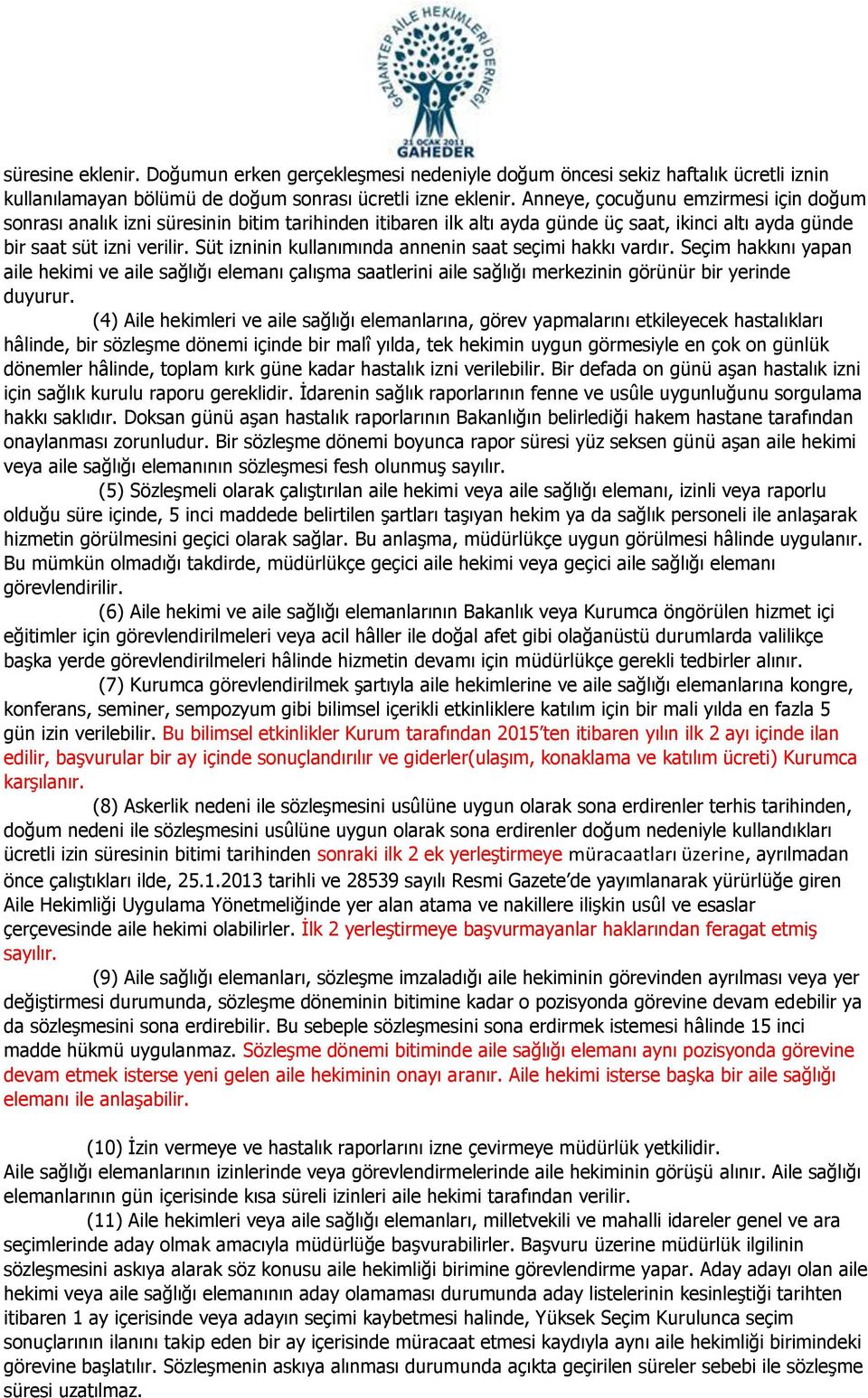 Süt izninin kullanımında annenin saat seçimi hakkı vardır. Seçim hakkını yapan aile hekimi ve aile sağlığı elemanı çalışma saatlerini aile sağlığı merkezinin görünür bir yerinde duyurur.