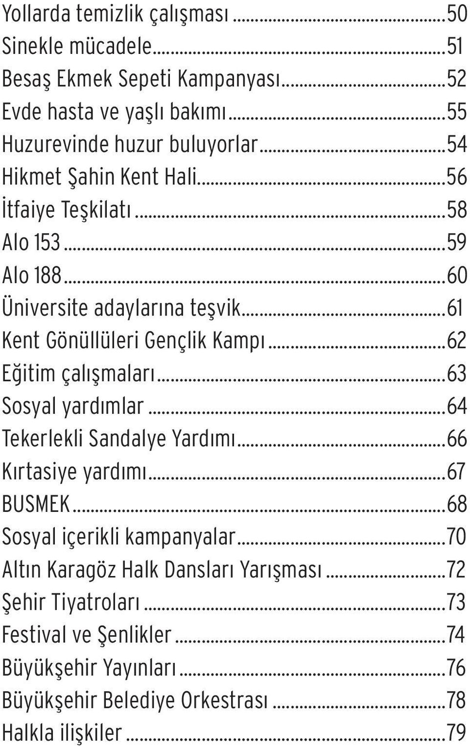 ..62 Eğitim çalışmaları...63 Sosyal yardımlar...64 Tekerlekli Sandalye Yardımı...66 Kırtasiye yardımı...67 BUSMEK...68 Sosyal içerikli kampanyalar.